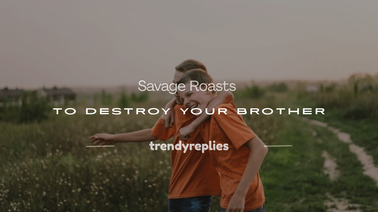 roasts your brother
