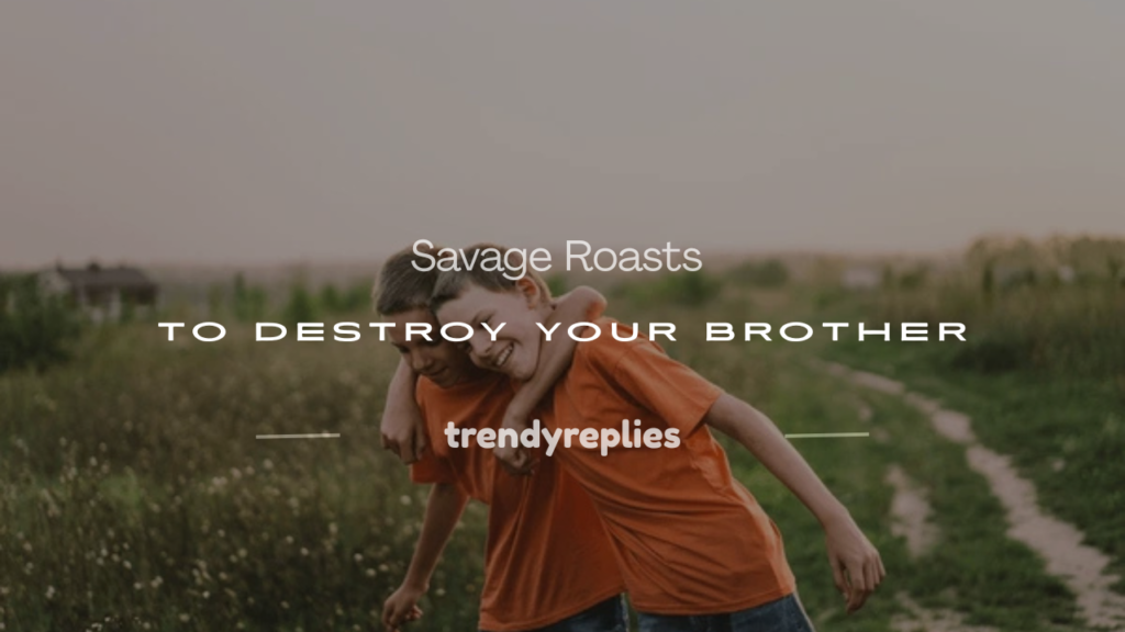 roasts your brother
