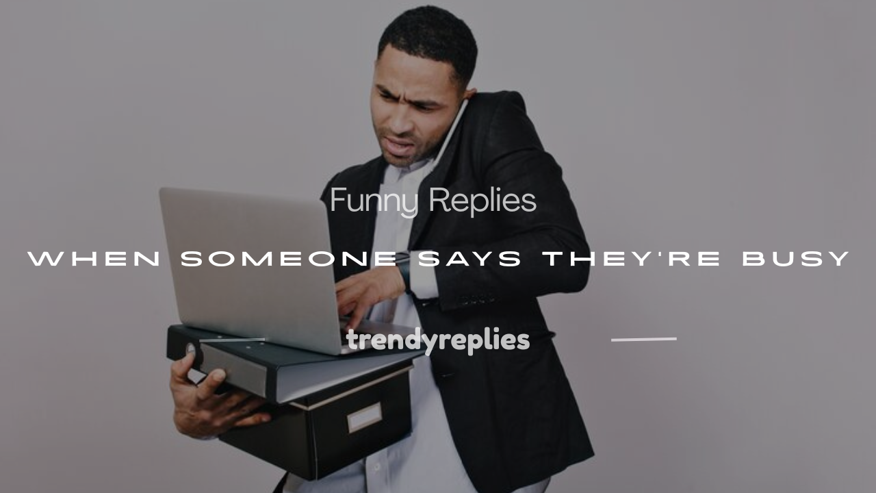 funny reply when someone says busy