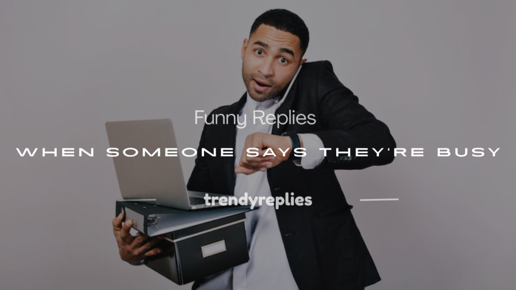funny reply when someone says busy