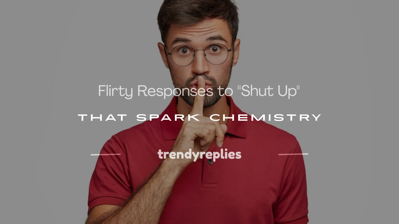 flirty response to shut up