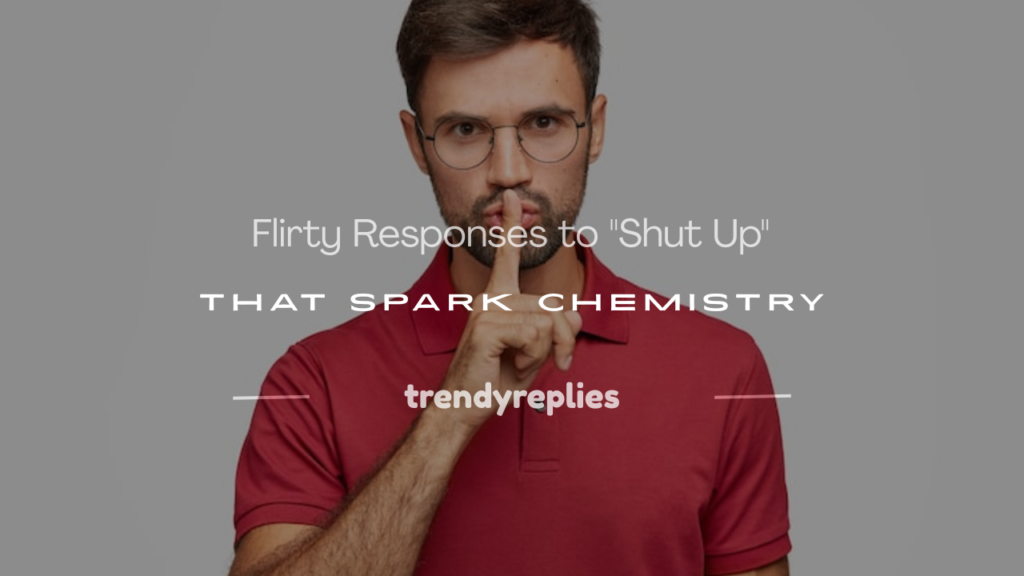 flirty response to shut up