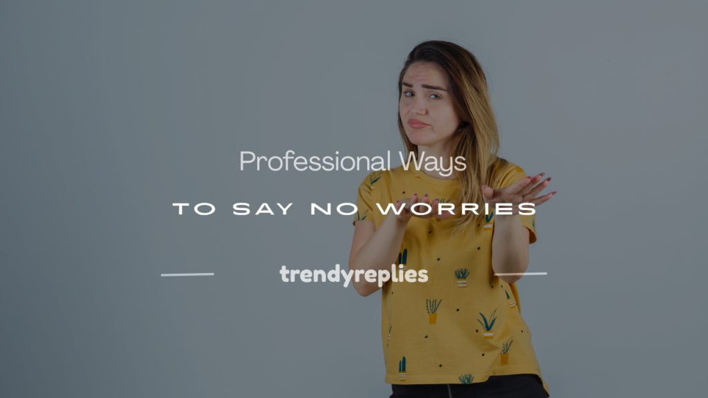 how to say no worries professionally