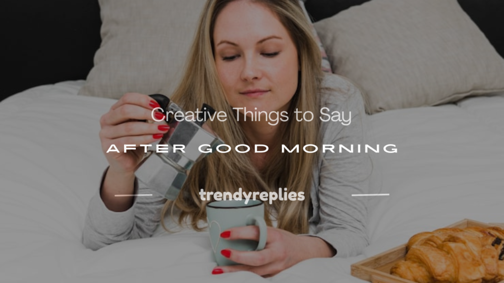 what to say after good morning