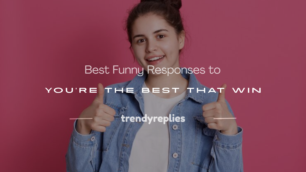 funny responses to you're the best
