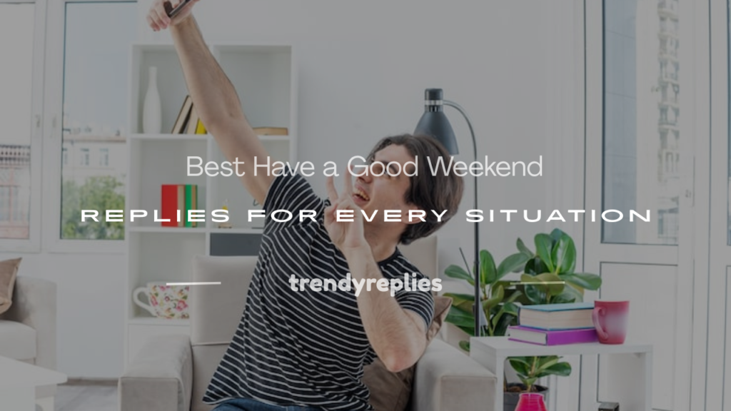 have a good weekend reply