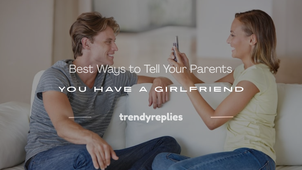 how to tell your parents you have a girlfriend
