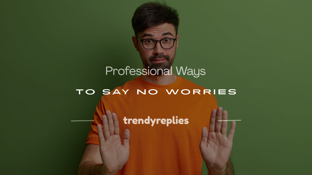 how to say no worries professionally