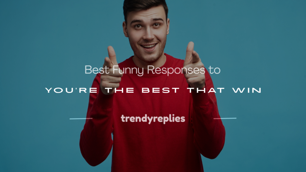 funny responses to you're the best