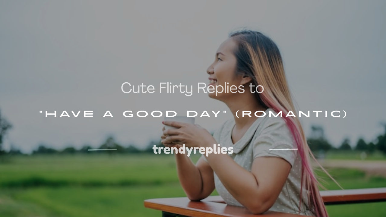 flirty response to have a good day