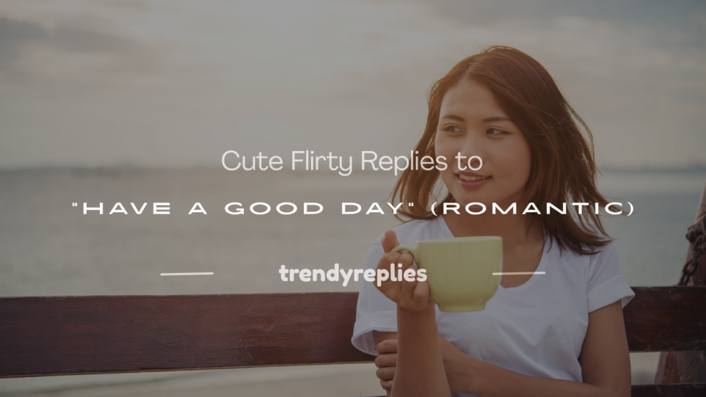 flirty response to have a good day