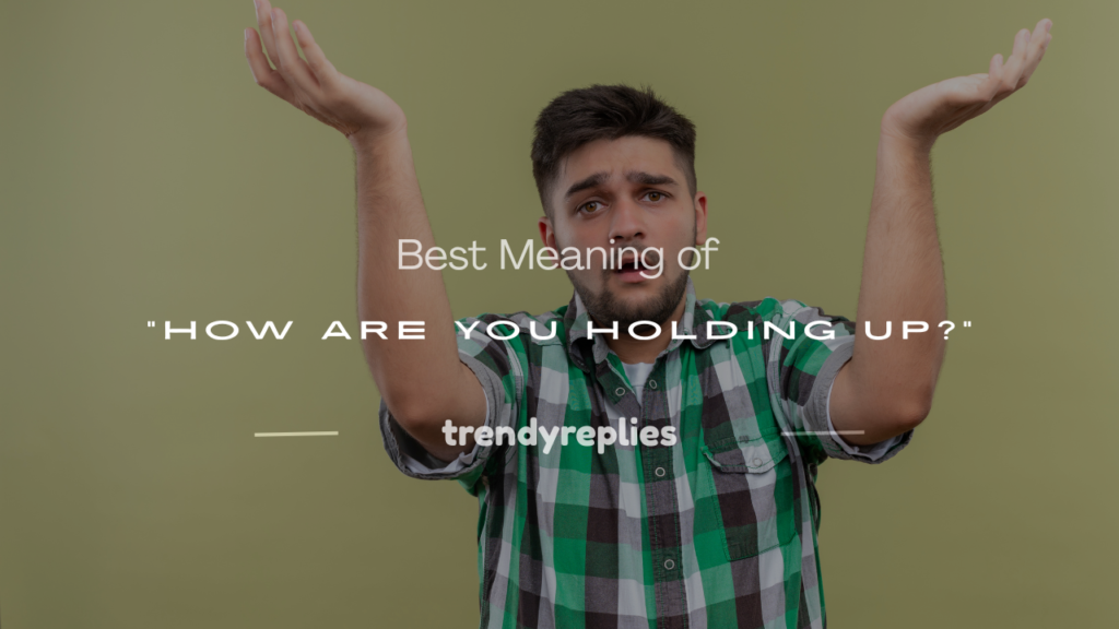 meaning of how are you holding up