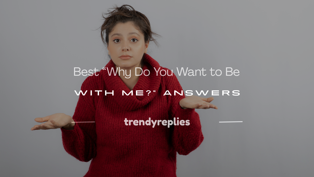 why do you want to be with me answer