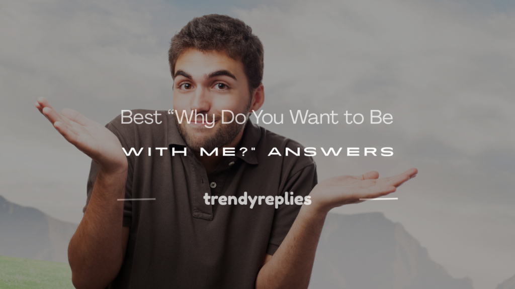 why do you want to be with me answer