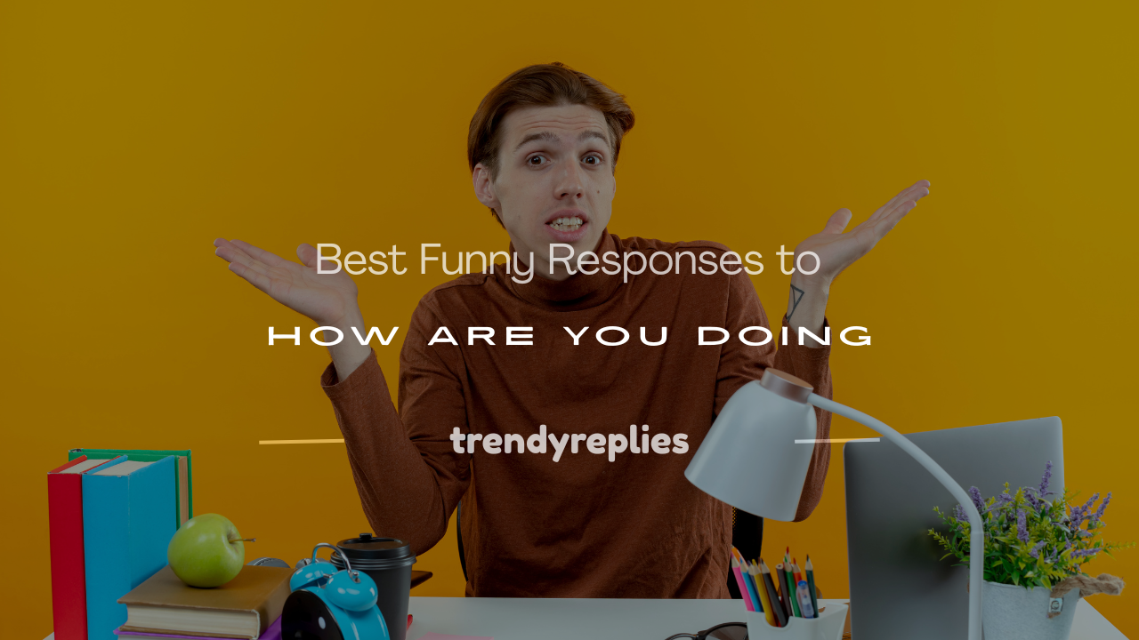 funny response to how are you doing