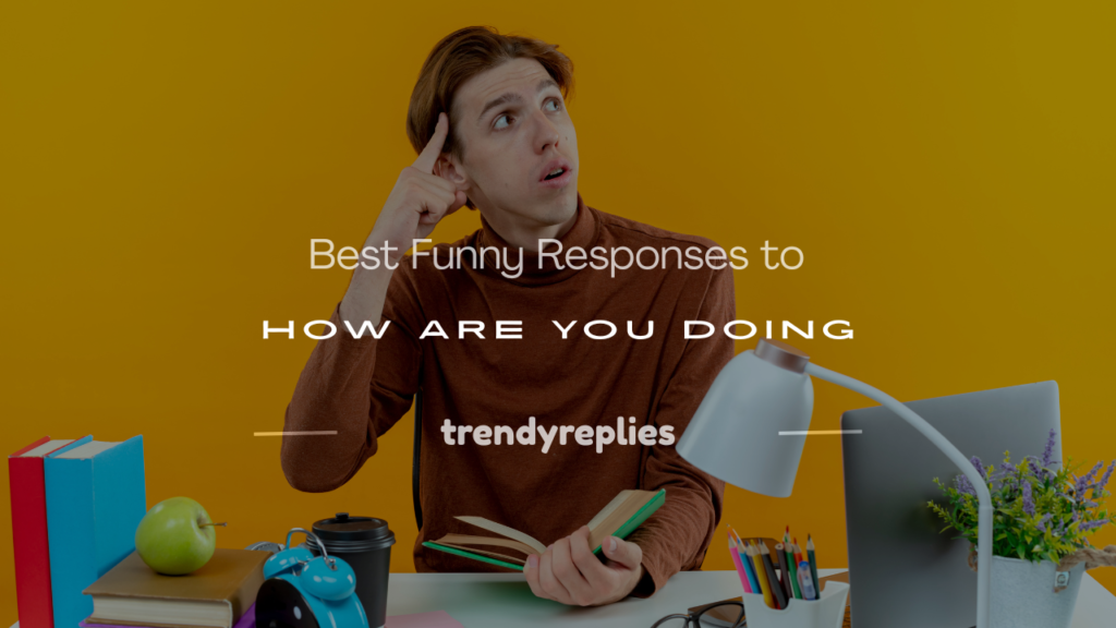 funny response to how are you doing